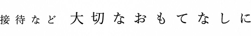 接待など大切なおもてなしに